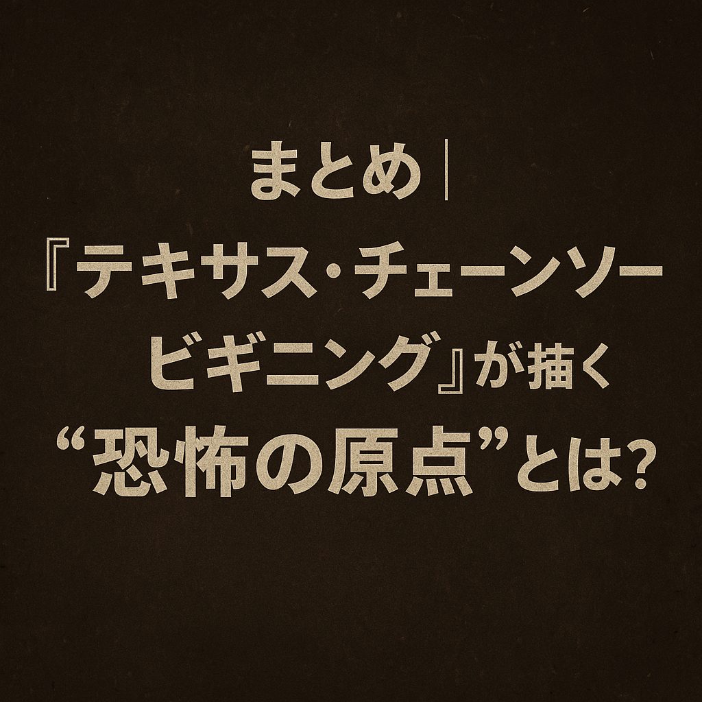 まとめ｜『テキサス・チェーンソー ビギニング』が描く“恐怖の原点”とは？