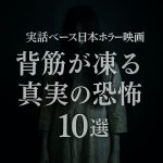 実話ベース日本ホラー映画：背筋が凍る真実の恐怖10選